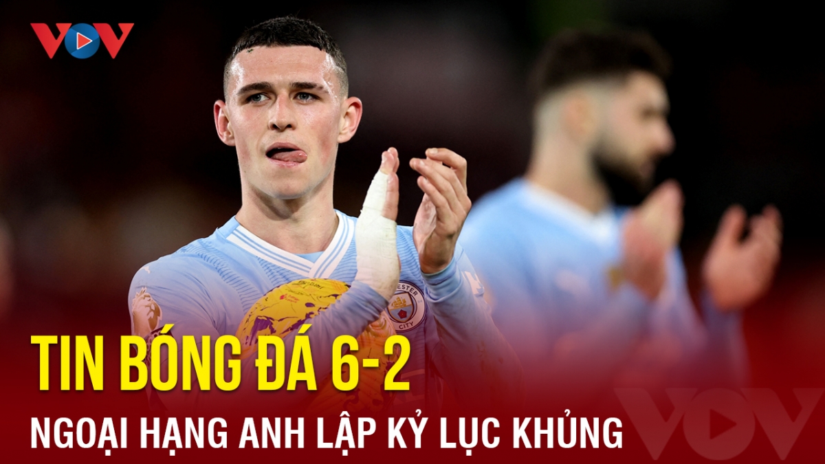 Tin bóng đá 6/2: Foden giúp Ngoại hạng Anh lập kỷ lục ấn tượng